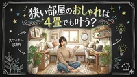 狭い部屋のおしゃれは4畳でも叶う？広く見せる3つのコツをご紹介！